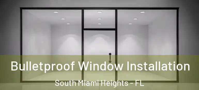 Bulletproof Window Installation South Miami Heights - FL