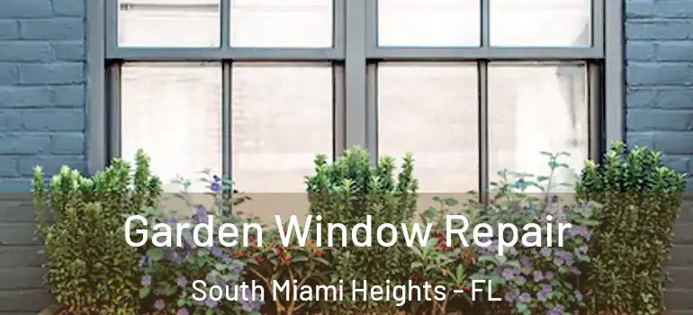  Garden Window Repair South Miami Heights - FL