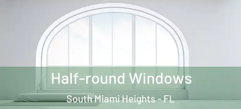  Half-round Windows South Miami Heights - FL