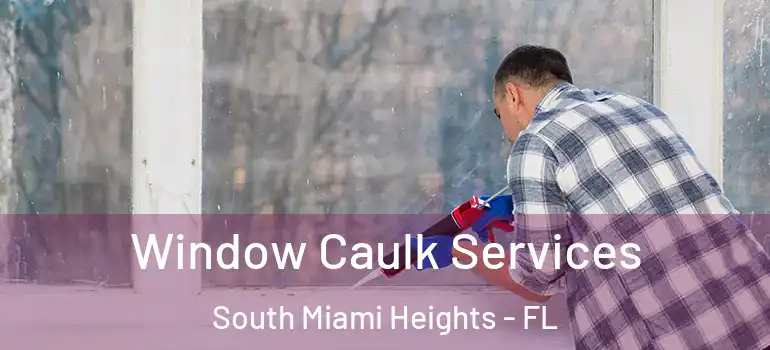 Window Caulk Services South Miami Heights - FL