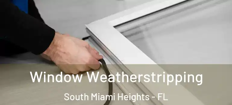  Window Weatherstripping South Miami Heights - FL